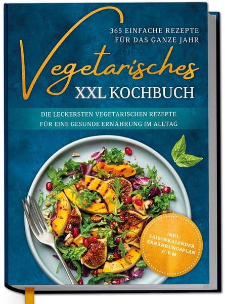 Vegetarisches XXL Kochbuch - 365 einfache Rezepte für das ganze Jahr: Die leckersten vegetarischen Rezepte für eine gesunde Ernährung im Alltag - inkl. Saisonkalender, Ernährungsplan u.v.m