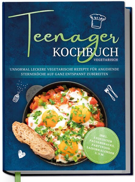 Teenager Kochbuch vegetarisch: Unnormal leckere vegetarische Rezepte für angehende Sterneköche auf ganz entspannt zubereiten - inkl. exquisiter Pausensnacks, Partyfood, Saisonkalender u.v.m