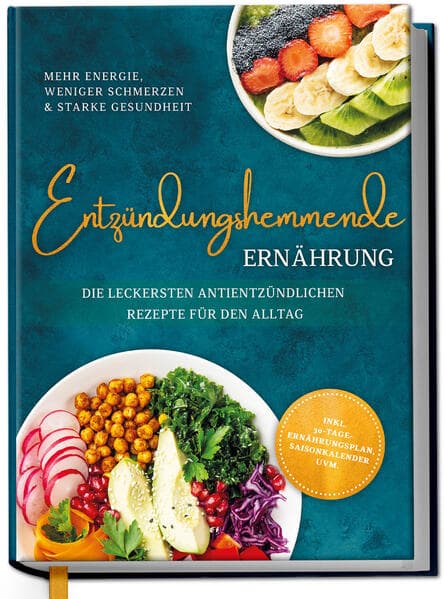 Entzündungshemmende Ernährung - Mehr Energie, weniger Schmerzen & starke Gesundheit: Die leckersten antientzündlichen Rezepte für den Alltag - inkl. 30-Tage-Ernährungsplan, Saisonkalender uvm