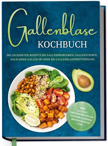 Gallenblase Kochbuch: Die leckersten Rezepte bei Gallenproblemen, Gallensteinen, nach einer Gallen OP oder bei Gallenblasenentfernung - inkl. 30-Tage-Ernährungsplan, Saisonkalender, Brotrezepten uvm