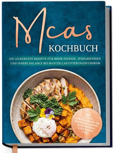 MCAS Kochbuch: Die leckersten Rezepte für mehr Energie, Wohlbefinden und innere Balance bei Mastzellaktivierungssyndrom - inkl. 30-Tage-Ernährungsplan, Saisonkalender, Aufstrichen, Getränken uvm