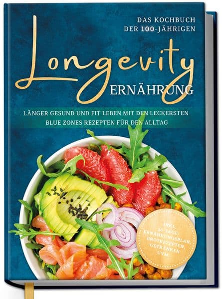 Longevity Ernährung - Das Kochbuch der 100-Jährigen: Länger gesund und fit leben mit den leckersten Blue Zones Rezepten für den Alltag - inkl. 30-Tage-Ernährungsplan, Brotrezepten, Getränken uvm