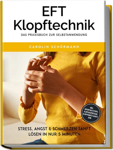 EFT Klopftechnik - Das Praxisbuch zur Selbstanwendung: Stress, Angst & Schmerzen sanft lösen in nur 5 Minuten - inkl. Soforthilfetipps, Klopfakupressur, Klopfpunkte-Karte uvm
