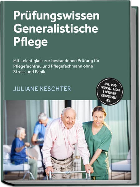 Prüfungswissen Generalistische Pflege: Mit Leichtigkeit zur bestandenen Prüfung für Pflegefachfrau und Pflegefachmann ohne Stress und Panik - inkl. 1500+ Prüfungsfragen & Lösungen, Fallbeispiele uvm
