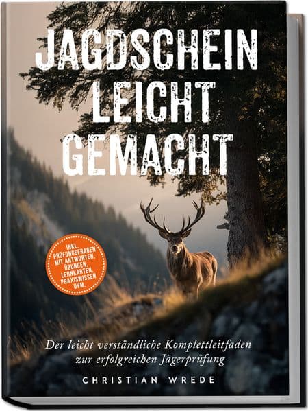 Jagdschein leicht gemacht: Der leicht verständliche Komplettleitfaden zur erfolgreichen Jägerprüfung - inkl. Prüfungsfragen mit Antworten, Übungen, Lernkarten, Praxiswissen uvm