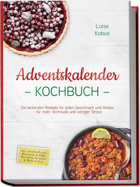 Adventskalender Kochbuch: Die leckersten Rezepte für jeden Geschmack und Anlass - für mehr Vorfreude und weniger Stress - inkl. Advents-Planer, Herzhaftes & Süßes, Backideen, Getränke & Menü im Glas