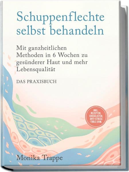 Schuppenflechte selbst behandeln - Das Praxisbuch: Mit ganzheitlichen Methoden in 6 Wochen zu gesünderer Haut und mehr Lebensqualität- inkl. Rezepten, Checklisten, Anti-Stress-Tools uvm