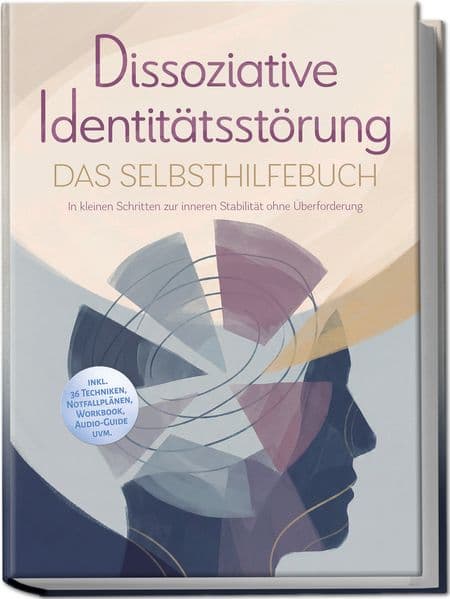 Dissoziative Identitätsstörung - Das Selbsthilfebuch: In kleinen Schritten zur inneren Stabilität ohne Überforderung - inkl. 36 Techniken, Notfallplänen, Workbook, Audio-Guide uvm