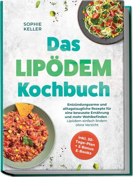 Das Lipödem Kochbuch: Entzündungsarme und alltagstaugliche Rezepte für eine bewusste Ernährung und mehr Wohlbefinden - Lipödem einfach lindern ohne Verzicht - inkl. 30-Tage-Plan + 5 Bonus E-Books