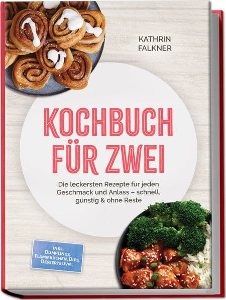 Kochbuch für zwei: Die leckersten Rezepte für jeden Geschmack und Anlass - schnell, günstig & ohne Reste - inkl. Dumplings, Flammkuchen, Dips, Desserts uvm