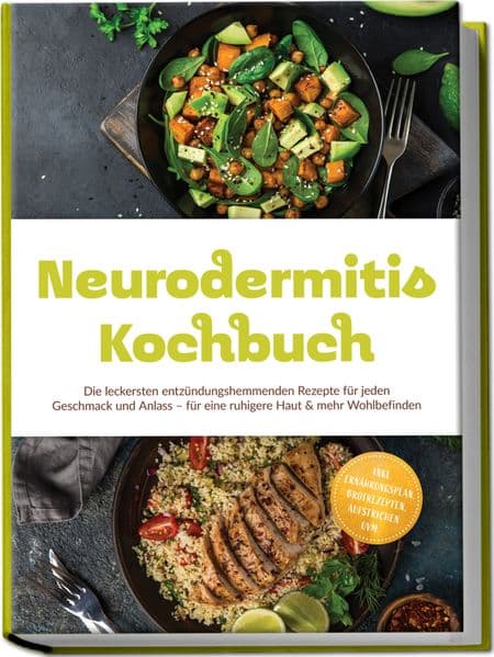 Neurodermitis Kochbuch: Die leckersten entzündungshemmenden Rezepte für jeden Geschmack und Anlass - für eine ruhigere Haut & mehr Wohlbefinden - inkl. Ernährungsplan, Brotrezepten, Aufstrichen uvm