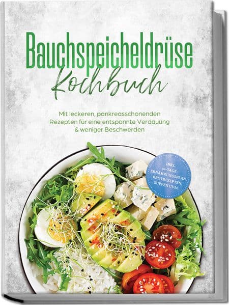 Bauchspeicheldrüse Kochbuch: Mit leckeren, pankreasschonenden Rezepten für eine entspannte Verdauung & weniger Beschwerden - inkl. 30-Tage-Ernährungsplan, Brotrezepten, Suppen uvm