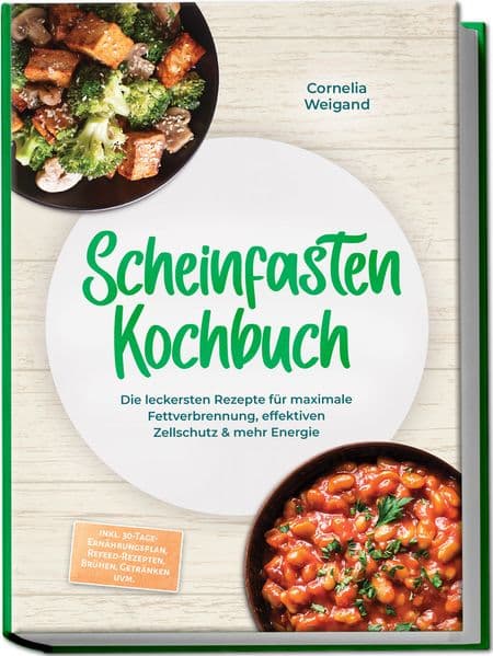 Scheinfasten Kochbuch: Die leckersten Rezepte für maximale Fettverbrennung, effektiven Zellschutz & mehr Energie - inkl. 30-Tage-Ernährungsplan, Refeed-Rezepten, Brühen, Getränken uvm