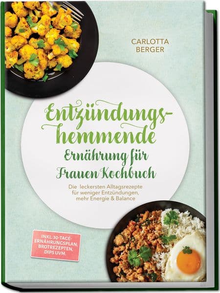 Entzündungshemmende Ernährung für Frauen Kochbuch: Die leckersten Alltagsrezepte für weniger Entzündungen, mehr Energie & Balance - inkl. 30-Tage-Ernährungsplan, Brotrezepten, Dips uvm