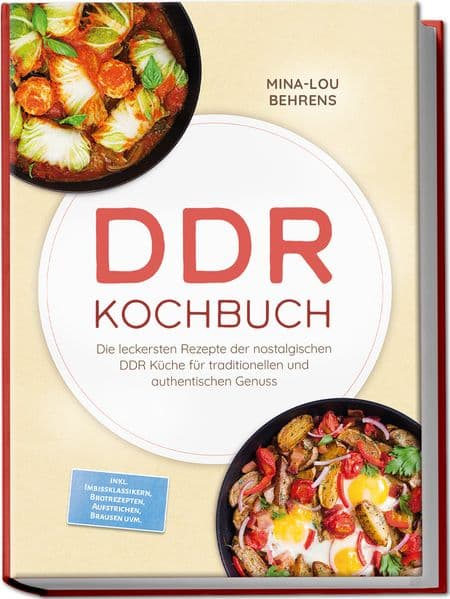 DDR Kochbuch: Die leckersten Rezepte der nostalgischen DDR Küche für traditionellen und authentischen Genuss - inkl. Imbissklassikern, Brotrezepten, Aufstrichen, Brausen uvm