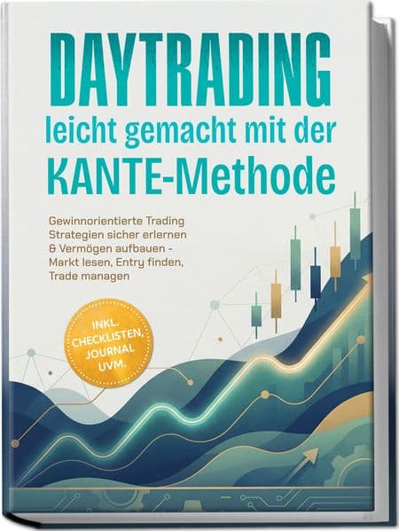 Daytrading leicht gemacht mit der KANTE-Methode: Gewinnorientierte Trading Strategien sicher erlernen & Vermögen aufbauen - Markt lesen, Entry finden, Trade managen - inkl. Checklisten, Journal uvm
