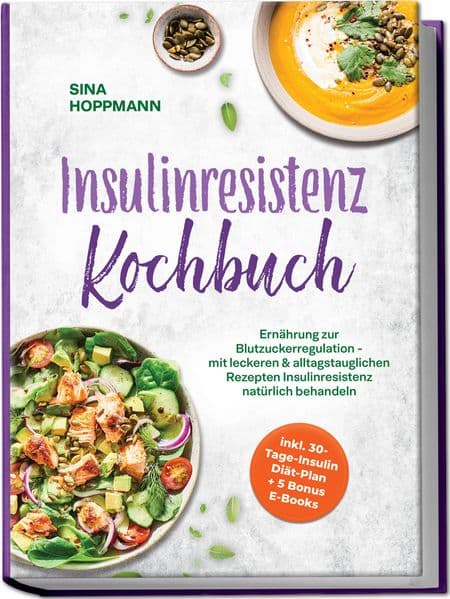 Insulinresistenz Kochbuch: Ernährung zur Blutzuckerregulation - mit leckeren & alltagstauglichen Rezepten Insulinresistenz natürlich behandeln - inkl. 30-Tage-Insulin Diät-Plan + 5 Bonus E-Books