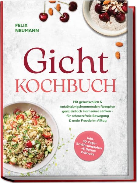 Gicht Kochbuch: Mit genussvollen & entzündungshemmenden Rezepten ganz einfach Harnsäure senken - für schmerzfreie Bewegung & mehr Freude im Alltag - inkl. 30-Tage-Ernährungsplan + 5 Bonus E-Books