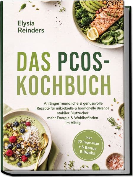 Das PCOS-Kochbuch: Anfängerfreundliche & genussvolle Rezepte für mikrobielle & hormonelle Balance - stabiler Blutzucker, mehr Energie & Wohlbefinden im Alltag - inkl. 30-Tage-Plan + 5 Bonus E-Books