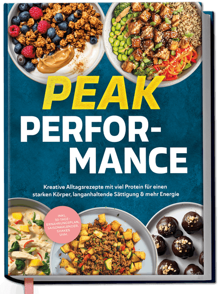 Fitness Kochbuch - Peak Performance: Kreative Alltagsrezepte mit viel Protein für einen starken Körper, langanhaltende Sättigung & mehr Energie - inkl. Ernährungsplan, Saisonkalender, Shakes uvm
