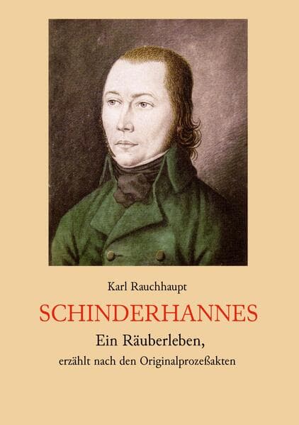 Schinderhannes - Ein Räuberleben, erzählt nach den Originalprozeßakten