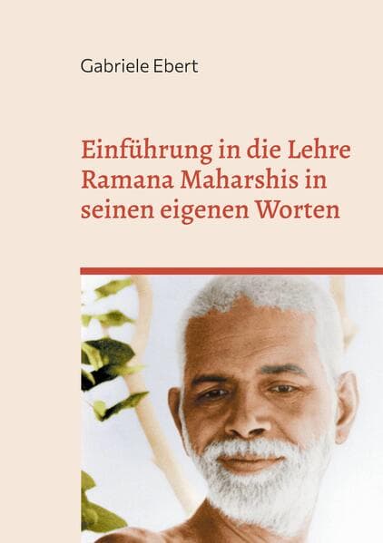 Einführung in die Lehre Ramana Maharshis in seinen eigenen Worten