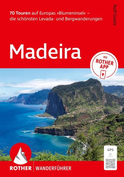 ROTHER Wanderführer Madeira. 70 Touren auf Europas »Blumeninsel« - die schönsten Levada- und Bergwanderungen