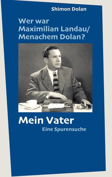 Wer war Maximilian Landau /Menachem Dolan? Mein Vater