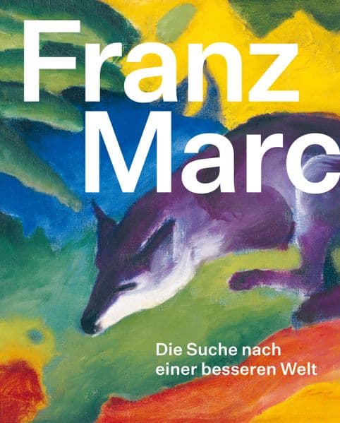Franz Marc: Die Suche nach einer besseren Welt
