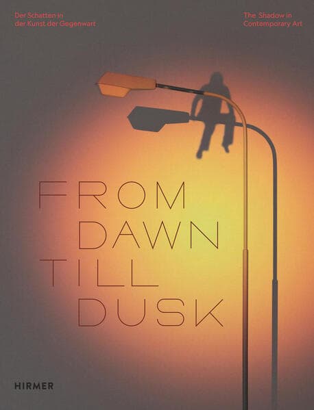 From Dawn Till Dusk - Der Schatten in der Kunst der Gegenwart – The Shadow in Contemporary Art