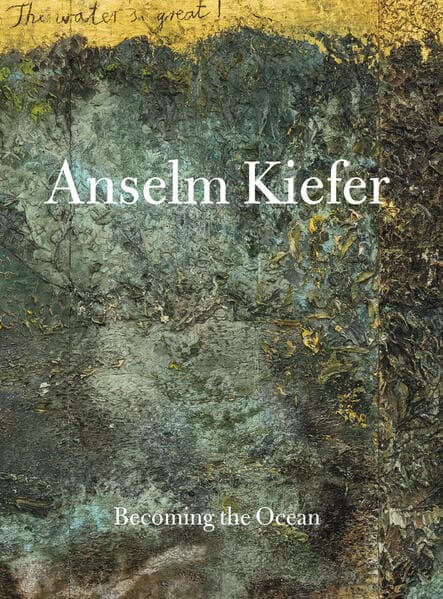 ANSELM KIEFER – Becoming the ocean