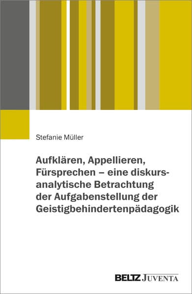 Aufklären, Appellieren, Fürsprechen - eine diskursanalytische Betrachtung der Aufgabenstellung der Geistigbehindertenpädagogik