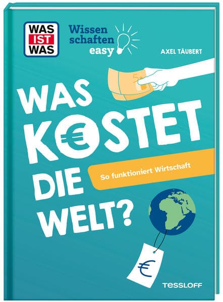 WAS IST WAS Wissenschaften easy. Was kostet die Welt? So funktioniert Wirtschaft