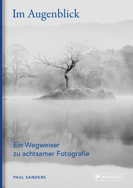 Im Augenblick. Ein Wegweiser zu achtsamer Fotografie