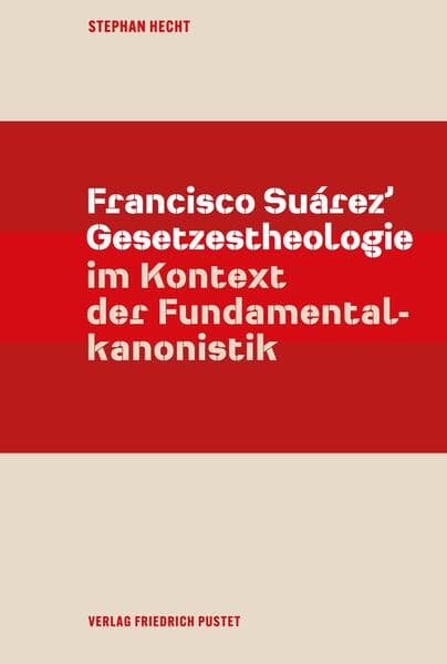 Francisco Suárez’ Gesetzestheologie im Kontext der Fundamentalkanonistik