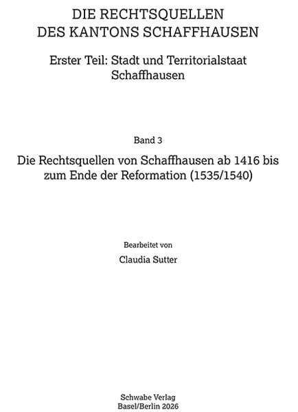 Die Rechtsquellen von Schaffhausen ab 1416 bis zum Ende der Reformation (1535/1540)