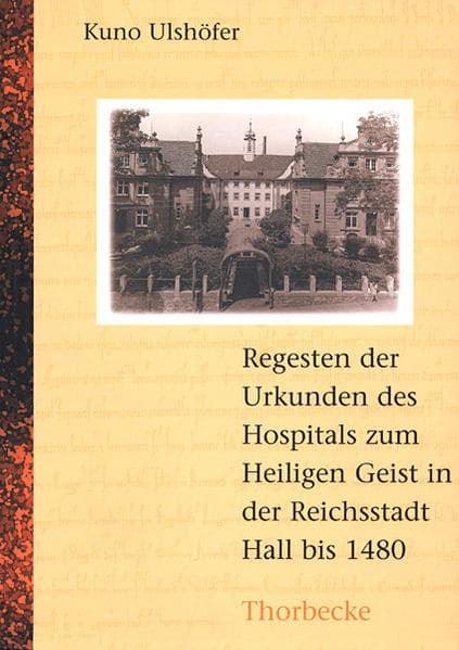 Die Urkunden des Hospitals zum Heiligen Geist in der Reichsstadt Hall bis 1480
