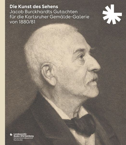 Die Kunst des Sehens. Jacob Burckhardts Gutachten für die Karlsruher Gemälde-Galerie von 1880/81