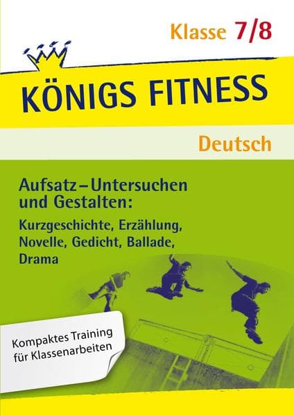 Aufsatz - Untersuchen und Gestalten: Kurzgeschichte, Erzählung, Novelle, Gedicht, Ballade, Drama. Deutsch Klasse 7/8