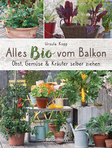 Alles Bio vom Balkon. Obst, Gemüse und Kräuter selber ziehen
