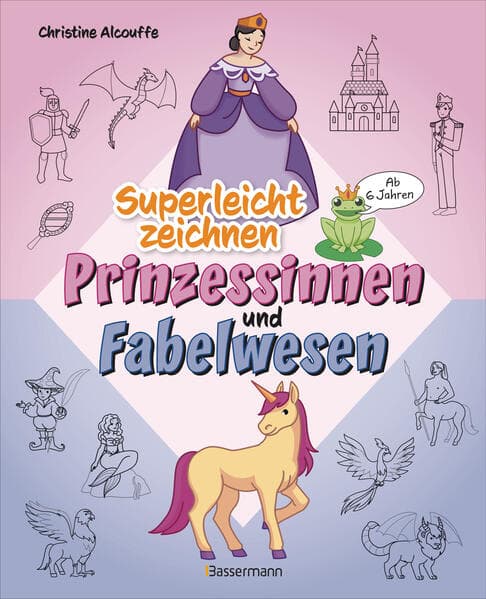 Superleicht zeichnen: Prinzessinnen und Fabelwesen. Ab 6 Jahren