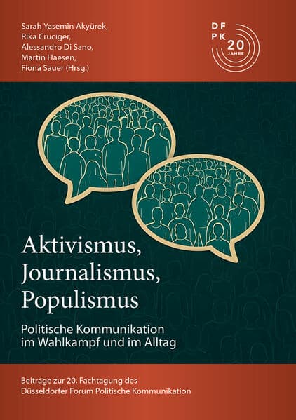Aktivismus, Journalismus, Populismus: Dynamiken Politischer Kommunikation im Wahlkampf und im Alltag