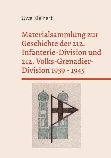 Materialsammlung zur Geschichte der 212. Infanterie-Division und 212. Volks-Grenadier-Division 1939 - 1945
