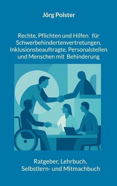 Rechte, Pflichten und Hilfen für Schwerbehindertenvertretungen, Inklusionsbeauftragte, Personalstellen und Menschen mit Behinderung