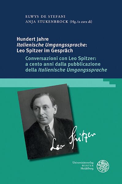 Hundert Jahre ‚Italienische Umgangssprache‘: Leo Spitzer im Gespräch / Conversazioni con Leo Spitzer: a cento anni dalla pubblicazione della ‚Italienische Umgangssprache‘