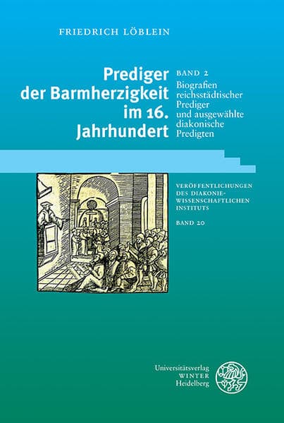 Prediger der Barmherzigkeit im 16. Jahrhundert / Biografien reichsstädtischer Prediger und ausgewählte diakonische Predigten
