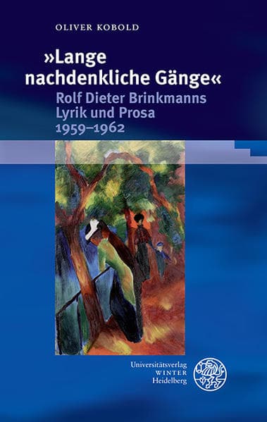 »Lange nachdenkliche Gänge«. Rolf Dieter Brinkmanns Lyrik und Prosa 1959–1962