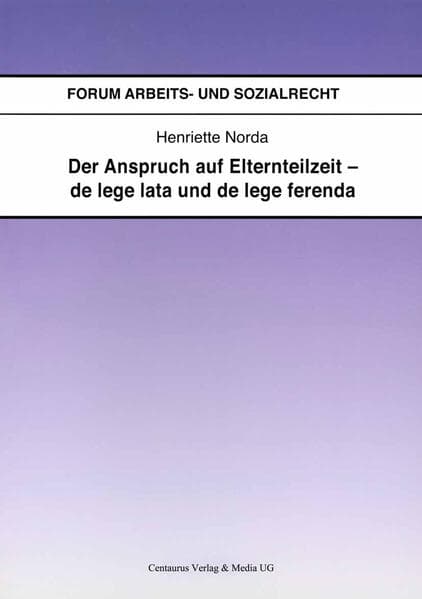 Der Anspruch auf Elternteilzeit - de lege lata und de lege ferenda