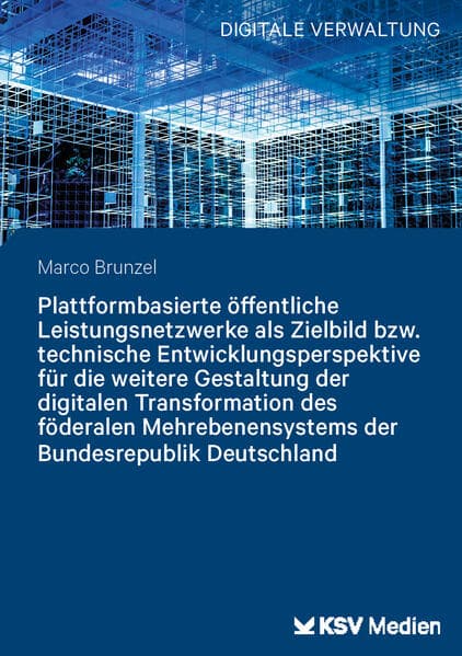 Plattformbasierte öffentliche Leistungsnetzwerke als Zielbild bzw. technische Entwicklungsperspektive für die weitere Gestaltung der digitalen Transformation des föderalen Mehrebenensystems der Bundesrepublik Deutschland
