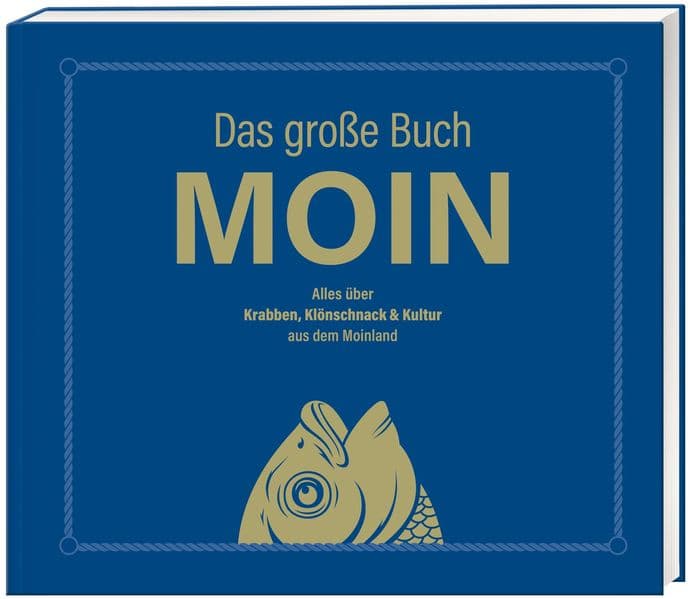 MOIN!: Das große Buch MOIN - Alles über Krabben, Klönschnack & Kultur aus dem Moinland